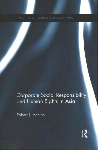 Corporate Social Responsibility And Human Rights In Asia, De Robert J. Hanlon. Editorial Taylor Francis Ltd, Tapa Blanda En Inglés