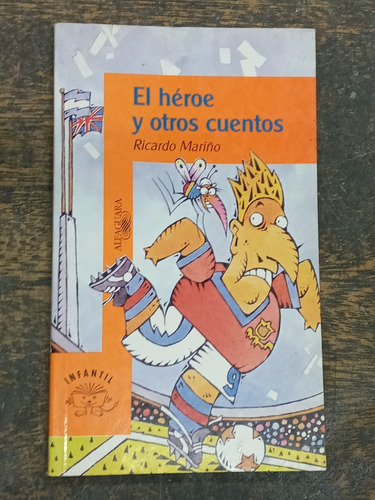 El Heroe Y Otros Cuentos * Ricardo Mariño * Alfaguara *
