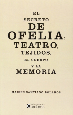 Libro El Secreto De Ofelia Teatro Tejidos El Cuerpo Y La Mem