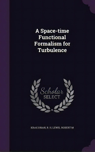A Space-time Functional Formalism For Turbulence, De Kraichnan, R. H.. Editorial Palala Pr, Tapa Dura En Inglés