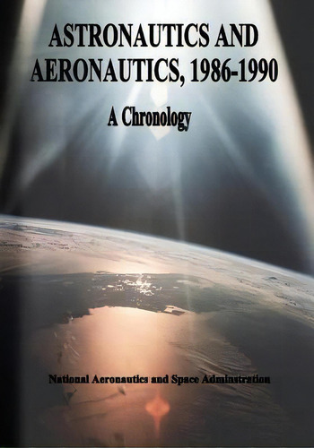 Astronautics And Aeronautics, 1986-1990, De National Aeronautics And Administration. Editorial Createspace Independent Publishing Platform, Tapa Blanda En Inglés