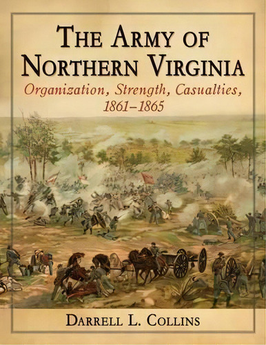 The Army Of Northern Virginia : Organization, Strength, Cas, De Darrell L. Collins. Editorial Mcfarland & Co  Inc En Inglés