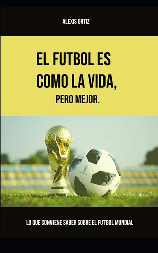 Libro: El Fútbol Es Como La Vida, Pero Mejor: Lo Que Convien