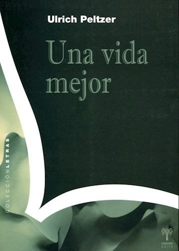 Una Vida Mejor De Ulrich Peltzer, De Ulrich Peltzer. Editorial Univ. Nac. De Gral. San Martin En Español