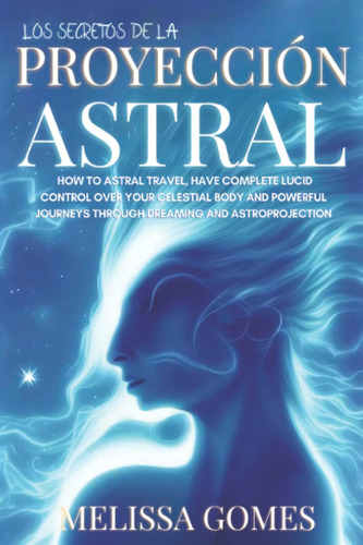 Los Secretos De La Proyección Astral: Aprende A Controlar...