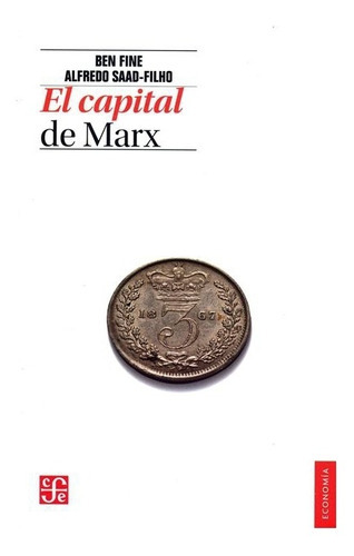 El Capital De Marx, De Ben Fine Y Alfredo Saad-filho., Vol. N/a. Editorial Fondo De Cultura Económica, Tapa Blanda En Español, 2013