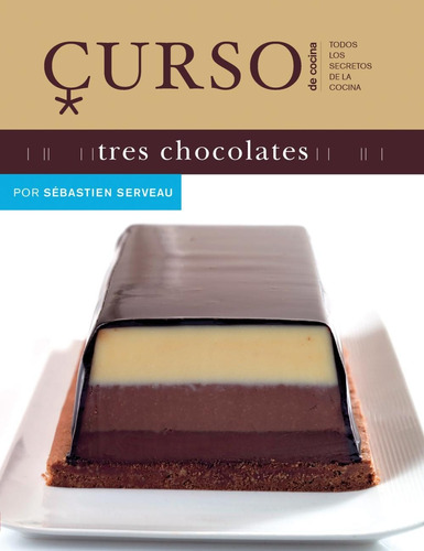 Curso De Cocina - Tres Chocolates, Sébastien Serveau, Blume