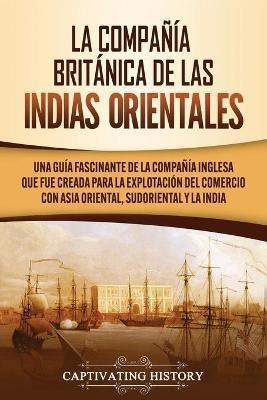 La Compania Britanica De Las Indias Orientales : Una Guia...