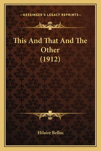 This And That And The Other (1912), De Belloc, Hilaire. Kessinger's Legacy Reprints, Vol. 1. Editorial Kessinger Pub Llc, Tapa Blanda En Inglés