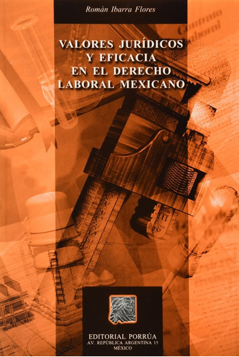 Valores Juridicos Y Eficacia En El Derecho Laboral Mexicano, De Román Ibarra Flores. Editorial Porrúa México En Español