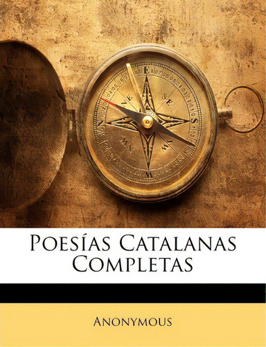 Poesias Catalanas Completas, De Anonymous., Vol. 1. Editorial Nabu Press, Tapa Blanda En Español