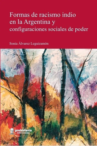 Formas De Racismo Indio En La Argentina Y Configurac, De Alvarez Leguizamon, Sonia. Editorial Prohistoria En Español