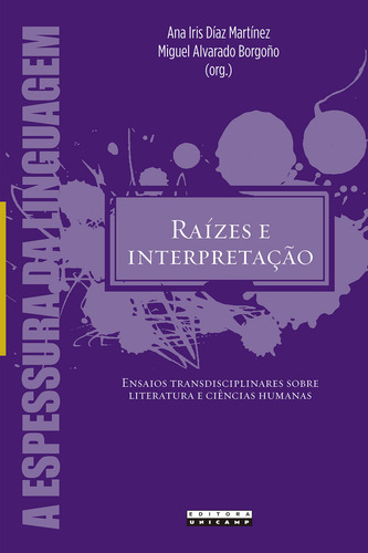 Raízes E Interpretação: Ensaios Transdisciplinares Sobre Literatura E Ciências Humanas, De Borgono, Miguel Alvarado / Martinez, Ana Iris Díaz. Editora Unicamp, Capa Mole Em Português