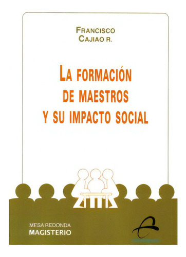 La Formación De Maestros Y Su Impacto Social, De Francisco Cajiao R.. 9582007294, Vol. 1. Editorial Editorial Cooperativa Editorial Magisterio, Tapa Blanda, Edición 2004 En Español, 2004