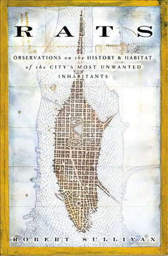 Rats : Observations On The History & Habitat Of The City's Most Unwanted Inhabitants, De Robert Sullivan. Editorial Bloomsbury Usa, Tapa Blanda En Inglés