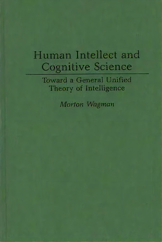 Human Intellect And Cognitive Science : Toward A General Unified Theory Of Intelligence, De Morton Wagman. Editorial Abc-clio, Tapa Dura En Inglés