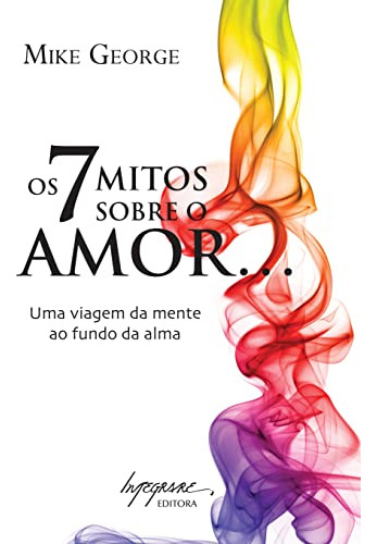 Libro Os 7 Mitos Sobre O Amor Uma Viagem Da Mente Ao Fundo D