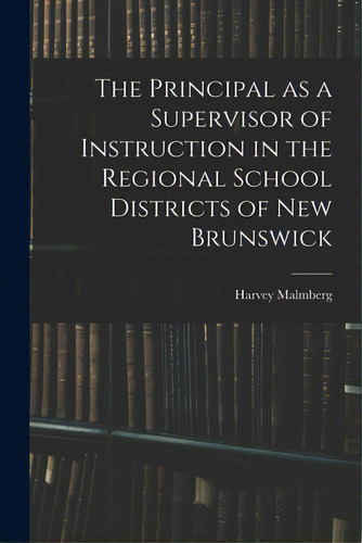 The Principal As A Supervisor Of Instruction In The Regional School Districts Of New Brunswick, De Malmberg, Harvey. Editorial Hassell Street Pr, Tapa Blanda En Inglés