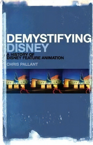 Demystifying Disney : A History Of Disney Feature Animation, De Chris Pallant. Editorial Continuum Publishing Corporation, Tapa Dura En Inglés, 2011