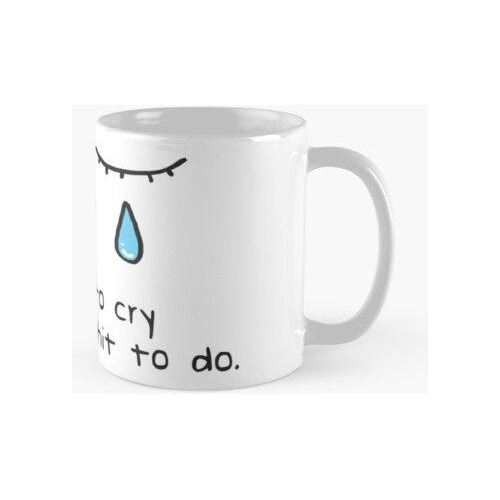 Taza Quiero Llorar Pero Tengo Una Mierda Que Hacer Calidad P