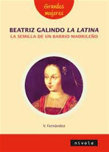 Beatriz Galindo, La Latina La Semilla De Un Barrio Madrileñ