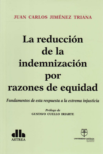 La Reducción De La Indemnización Por Razones De Equidad, De Juan Carlos Jiménez Triana. 9585456495, Vol. 1. Editorial Editorial U. Católica De Colombia, Tapa Blanda, Edición 2018 En Español, 2018