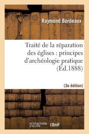 Traite De La Reparation Des Eglises: Principes D'archeolo...