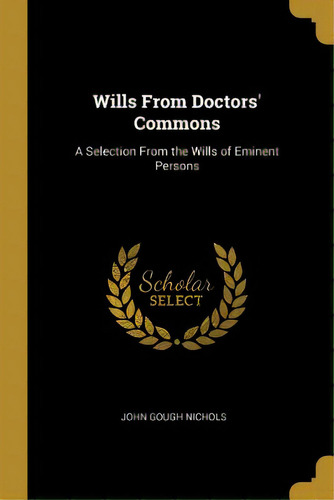 Wills From Doctors' Commons: A Selection From The Wills Of Eminent Persons, De Nichols, John Gough. Editorial Wentworth Pr, Tapa Blanda En Inglés