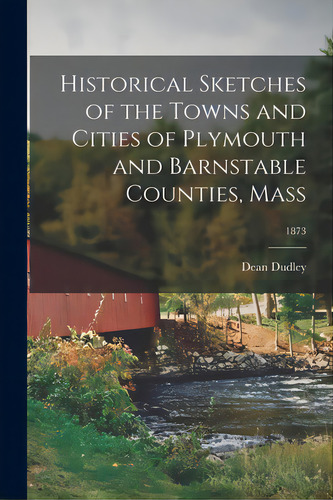 Historical Sketches Of The Towns And Cities Of Plymouth And Barnstable Counties, Mass; 1873, De Dudley, Dean 1823-1906. Editorial Legare Street Pr, Tapa Blanda En Inglés