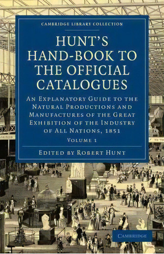 Hunt's Hand-book To The Official Catalogues Of The Great Exhibition 2 Volume Paperback Set Hunt's..., De Robert Hunt. Editorial Cambridge University Press, Tapa Blanda En Inglés