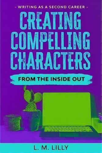 Creating Compelling Characters From The Inside Out, De L M Lilly. Editorial Spiny Woman Llc, Tapa Blanda En Inglés