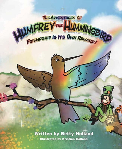 The Adventures Of Humfrey The Hummingbird: Friendship Is Its Own Reward!, De Betty Holland. Editorial Mascot Kids, Tapa Dura En Inglés