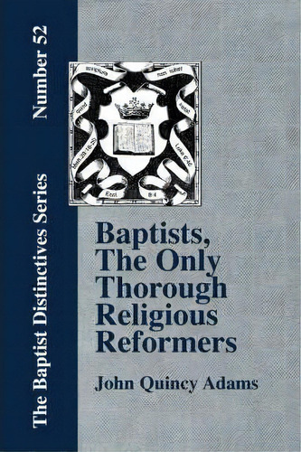Baptists, The Only Thorough Religious Reformers, De John Quincy Adams. Editorial Baptist Standard Bearer, Tapa Blanda En Inglés