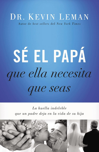 Libro: Sé El Papá Que Ella Necesita Que Seas: La Huella Que