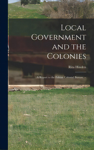 Local Government And The Colonies: A Report To The Fabian Colonial Bureau. --, De Hinden, Rita. Editorial Hassell Street Pr, Tapa Dura En Inglés