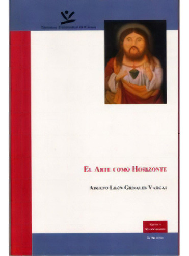 El arte como horizonte: El arte como horizonte, de Adolfo León Grisales Vargas. Serie 9588041735, vol. 1. Editorial U. de Caldas, tapa blanda, edición 2002 en español, 2002