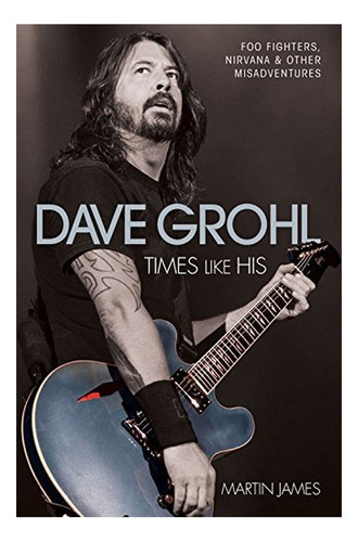 Dave Grohl - Times Like His: Foo Fighters, Nirvana And. Eb01