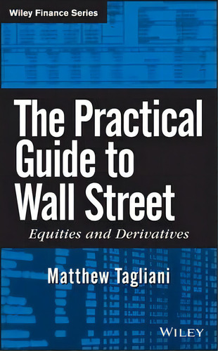 The Practical Guide To Wall Street : Equities And Derivativ, De Matthew Tagliani. Editorial John Wiley & Sons Inc En Inglés