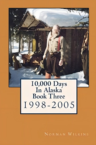 10,000 Days In Alaska Book Three:, De Wilkins, Norman. Editorial Cloud 9 Publishing, Tapa Blanda En Inglés