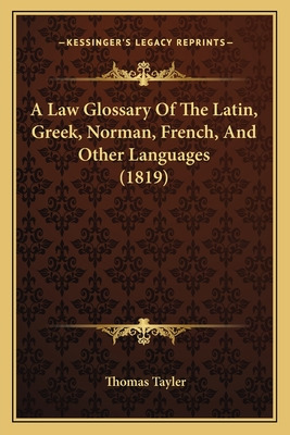Libro A Law Glossary Of The Latin, Greek, Norman, French,...