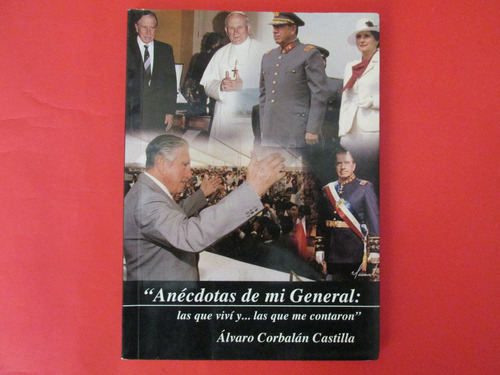 Anecdotas De Mi General Pinochet Alvaro Corbalan Firmado 