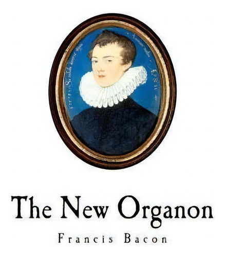 The New Organon : Novum Organum, De James Spedding., Vol. 1. Editorial Createspace Independent Publishing Platform, Tapa Blanda En Inglés