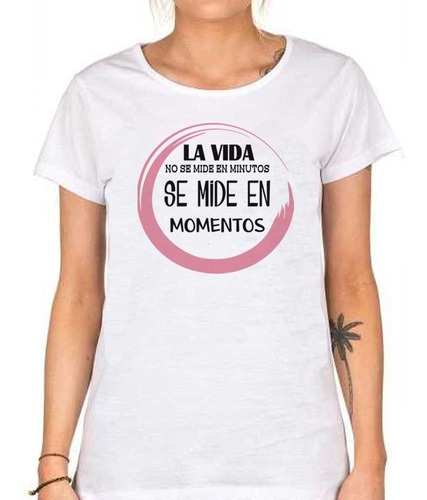 Remera De Mujer Frase La Vida No Se Mide En Minutos Se Mi