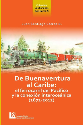 De Buenaventura Al Caribe: El Ferrocarril Del Pacífico Y La 