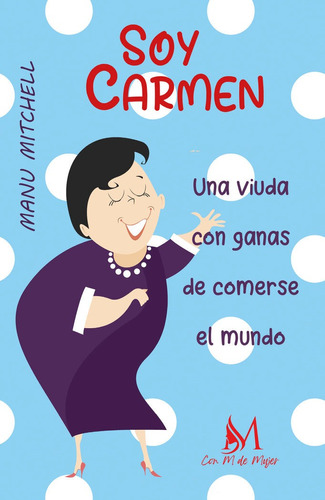 Libro Soy Carmen, Una Viuda Con Ganas De Comerse El Mundo...