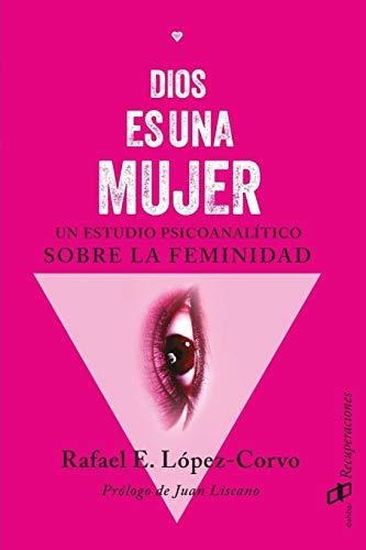 Libro : Dios Es Una Mujer Un Estudio Psicoanalitico Sobre L