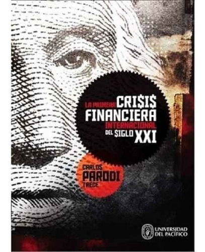 La Primera Crisis Financiera Internacional Del Siglo Xxi, De Carlos Parodi Trece. Editorial Universidad De Pacifico En Español