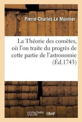 La Theorie Des Cometes, Ou L'on Traite Du Progres De Cett...