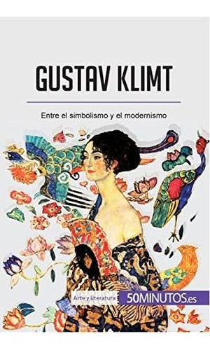Gustav Klimt: Entre El Simbolismo Y El Modernismo (arte Y Li