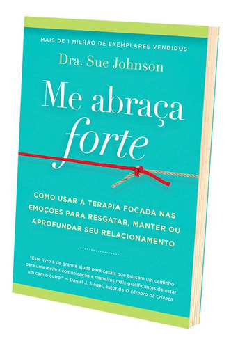 Me Abraça Forte: Como Usar A Terapia Focada Nas Emoções Para Resgatar, Manter Ou Aprofundar Seu Relacionamento, De Sue Johnson. Editora Sextante, Capa Mole Em Português